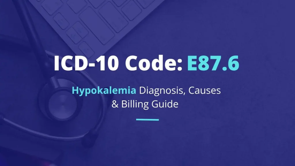 E87.6 ICD-10 Code Hypokalemia Diagnosis, Causes & Billing Guide
