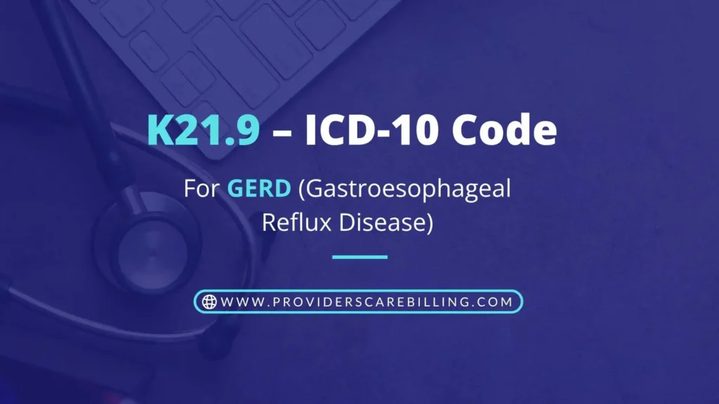 K21.9 – ICD-10 Code for GERD (Gastroesophageal Reflux Disease)