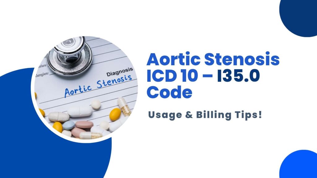 Aortic Stenosis ICD 10 – I35.0 Code, Usage & Billing Tips!